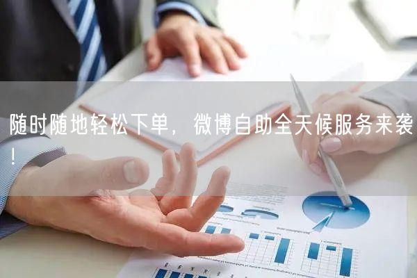 随时随地轻松下单，微博自助全天候服务来袭！