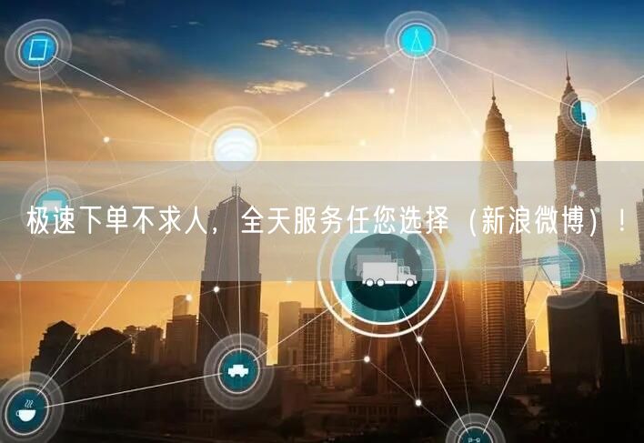 极速下单不求人，全天服务任您选择（新浪微博）！
