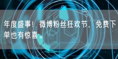 年度盛事！微博粉丝狂欢节，免费下单也有惊喜。