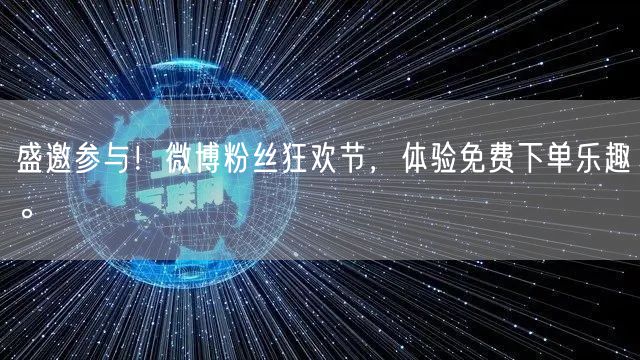 盛邀参与！微博粉丝狂欢节，体验免费下单乐趣。
