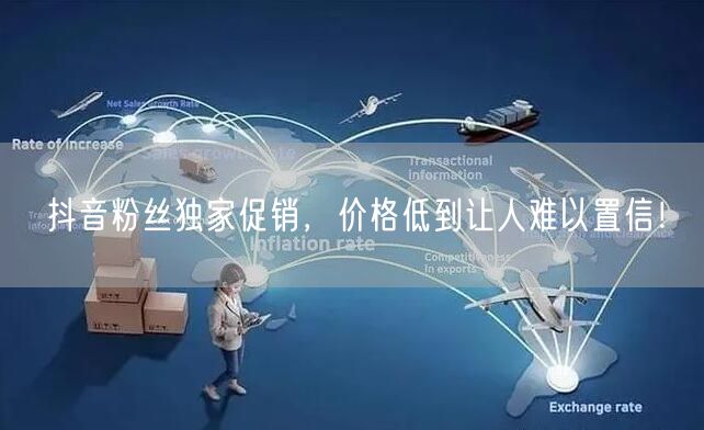 抖音粉丝独家促销，价格低到让人难以置信！